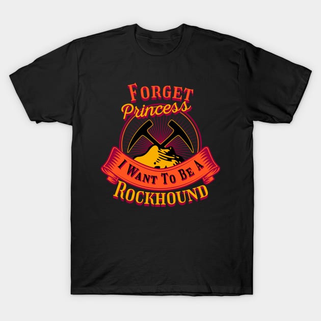 Forget Princess I Want To Be A Rockhound - Geology- Funny T-Shirt by Crimson Leo Designs